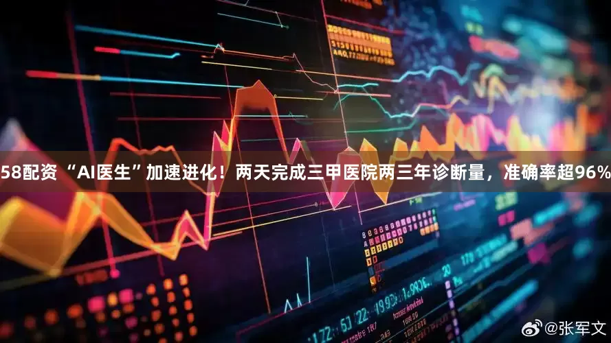 58配资 “AI医生”加速进化！两天完成三甲医院两三年诊断量，准确率超96%