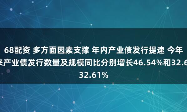 68配资 多方面因素支撑 年内产业债发行提速 今年以来产业债发行数量及规模同比分别增长46.54%和32.61%